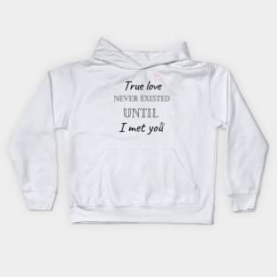 True love never existed until I met you Kids Hoodie